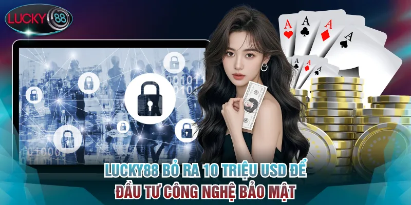 Lucky88 bỏ ra 10 triệu USD để đầu tư công nghệ bảo mật