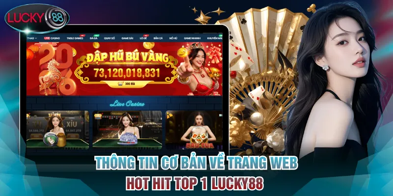 Thông tin cơ bản về trang web hot hit top 1 Lucky88 